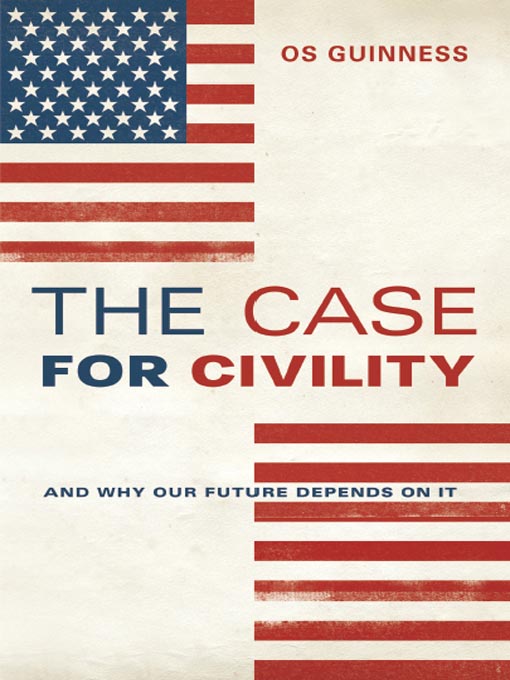 Title details for The Case for Civility by Os Guinness - Available